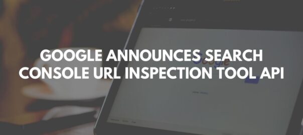 Google Announces Search Console URL Inspection API