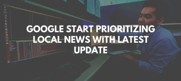 Google Start Prioritizing Local News With Latest Update