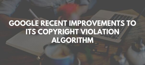 Google's Recent Improvements to Its Copyright Violation Algorithm
