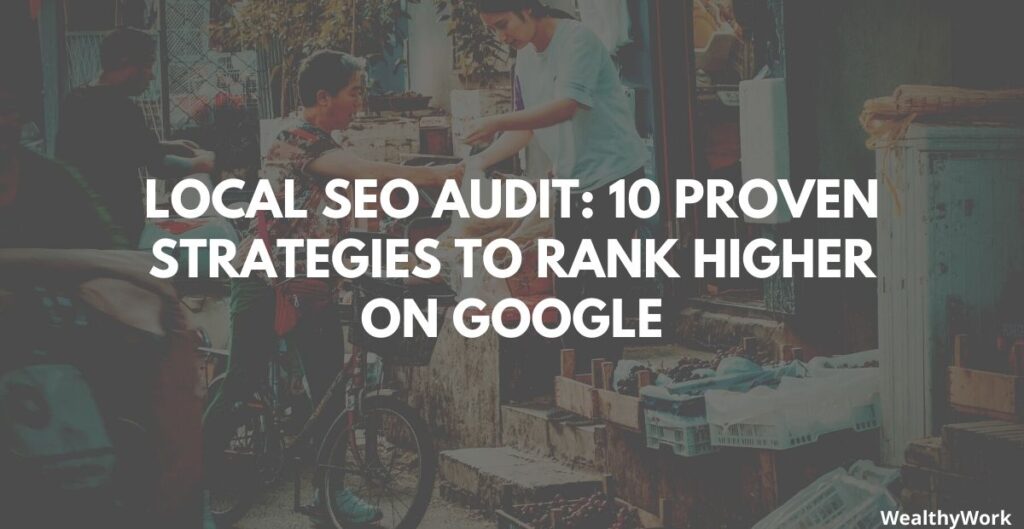 Local SEO Audit: 10 Proven Strategies to Rank Higher on Google