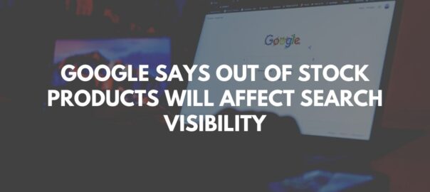 Google Says out of Stock Products Will Affect Search Visibility