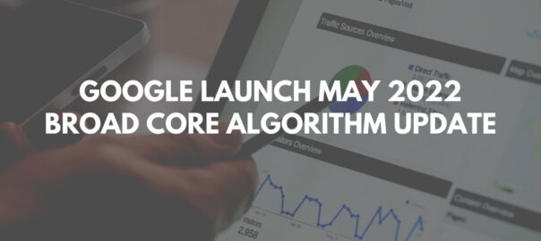 Google Launching May 2022 Broad Core Algorithm Update
