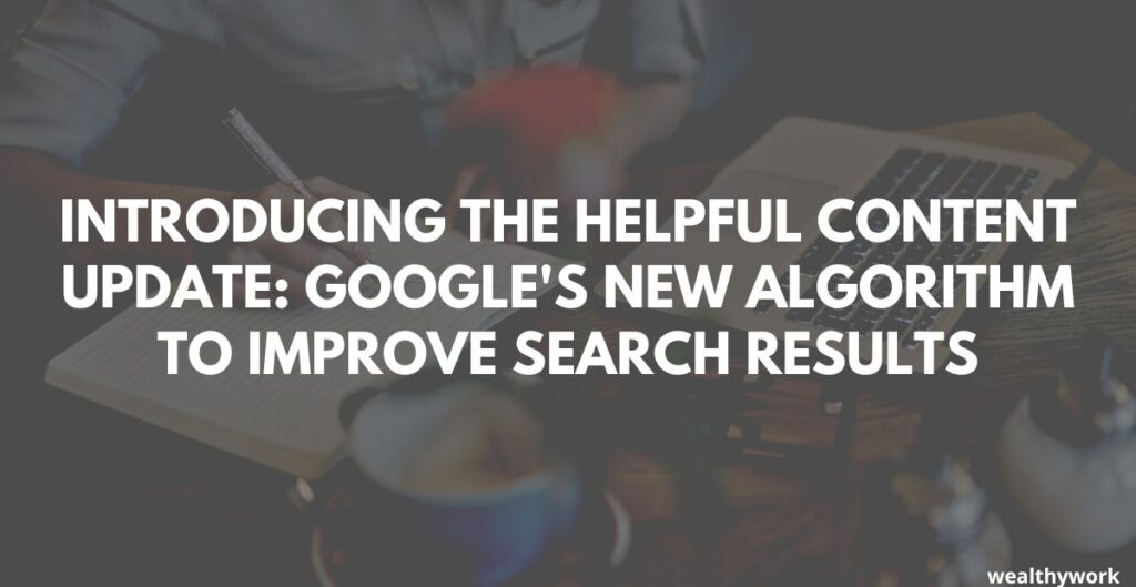 Introducing the Helpful Content Update: Google's New Algorithm to Improve Search Results
