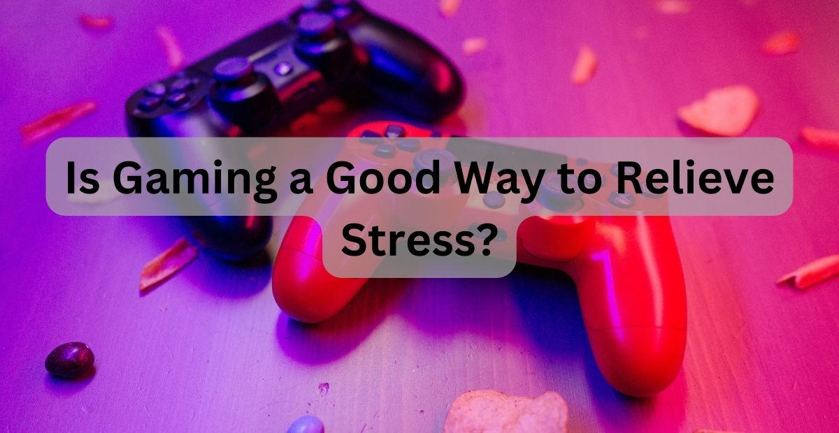 Is Gaming a Good Way to Relieve Stress?