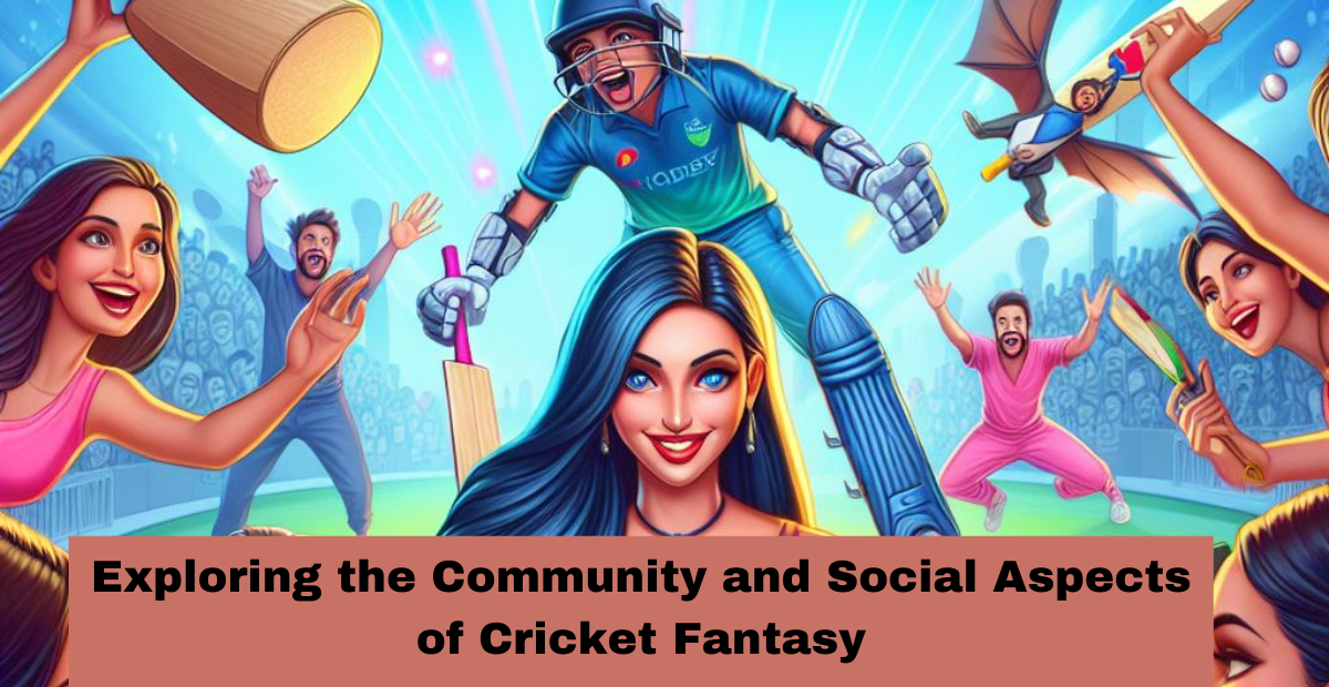 Exploring the Community and Social Aspects of Cricket Fantasy