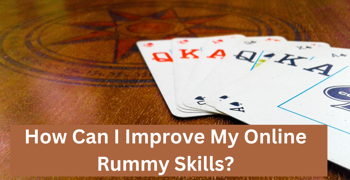 How Can I Improve My Online Rummy Skills?